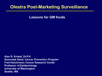 Olestra Post-Marketing Surveillance  Lessons for GM foods  Alan R. Kristal, Dr.P.H.  Associate