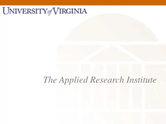 The Applied Research Institute Overview  The University of Virginia Applied Research Institute
