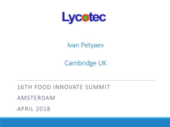 Ivan Petyaev  Cambridge UK  16TH FOOD INNOVATE SUMMIT  AMSTERDAM  APRIL 2018  What we do  Develop