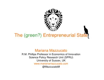 The (green?) Entrepreneurial State  Mariana Mazzucato  R.M. Phillips Professor in Economics of