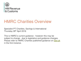 HMRC Charities Overview  Specialist PT Charities, Savings &amp; International Thursday 28 th April