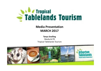 Media Presentation  MARCH 2017  Tanya Snelling  Media &amp; PR  Tropical Tablelands Tourism  What