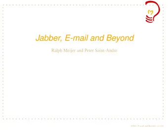 Jabber, E-mail and Beyond  Ralph Meijer and Peter Saint-Andre  Jabber, E-mail and Beyond  p.1/26