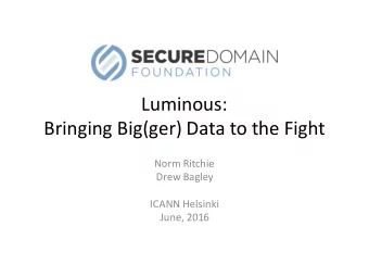 Luminous:  Bringing Big(ger) Data to the Fight  Norm Ritchie  Drew Bagley  ICANN Helsinki  June,