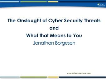 The Onslaught of Cyber Security Threats  and  What that Means to You No End in Sight for Cyber