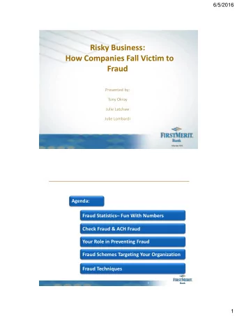 Risky Business:  How Companies Fall Victim to  Fraud  Presented by:  Tony Okray  Julie Latchaw