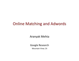Online  Matching  and  Adwords       Aranyak  Mehta    Google  Research