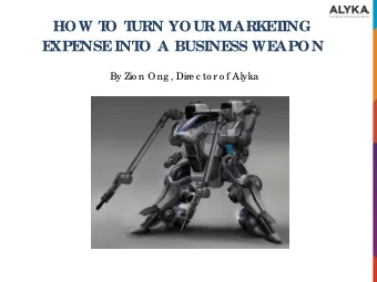 HOW T  O T  URN YOUR MARKE  T  ING  E  XPE  NSE  INT  O A BUSINE  SS WE  APON  By Zio n Ong , Dire