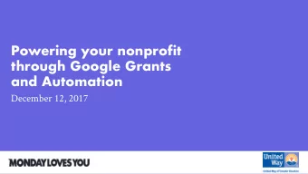 Powering your nonprofit  through Google Grants  and Automation  December 12, 2017  Why do we even