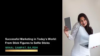 Successful Marketing in Todays World:  From Stick Figures to Selfie Sticks  MINAL SAMPAT, BA,RDH