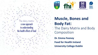 Body Fat :  The Dairy Matrix and Body  Composition  Dr. Emma Feeney  Food for Health Ireland