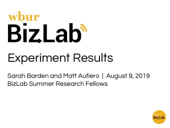 Experiment Results  Sarah Barden and Matt Aufiero  |  August 9, 2019  BizLab Summer Research