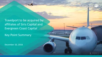 Evergreen Coast Capital  Key Point Summary  December 10, 2018  Travelport to be acquired &amp;