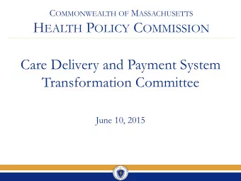 H EALTH P OLICY C OMMISSION  Care Delivery and Payment System  Transformation Committee  June 10,