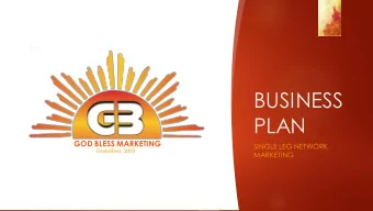 BUSINESS  PLAN  GOD BLESS MARKETING  SINGLE LEG NETWORK  Established. 2003  MARKETING  Overview