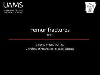 Femur fractures  OSET  Simon C. Mears, MD, PhD  University of Arkansas for Medical Sciences  21yoF