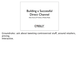 Building a Successful  Direct Channel  Allen Noren, VP Online, OReilly Media Groundrules: ask