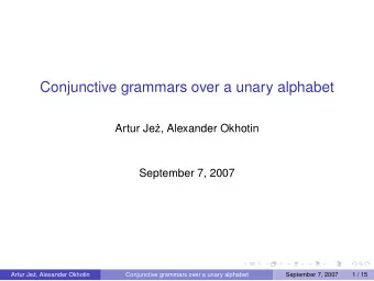 Conjunctive grammars over a unary alphabet  Artur Je  z, Alexander Okhotin  September 7, 2007
