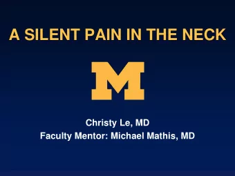 A SILENT PAIN IN THE NECK  Christy Le, MD  Faculty Mentor: Michael Mathis, MD  Case: 85 yo M, ASA 3