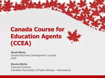 Canada Course for  Education Agents  (CCEA) Sarah Mines  Director Business Development, Canada