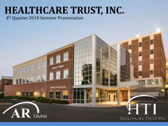 HEALTHCARE TRUST, INC. 4 th Quarter 2018 Investor Presentation  Executive Summary  Healthcare