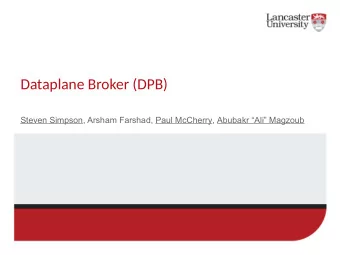 Dataplane Broker (DPB)  Steven Simpson, Arsham Farshad, Paul McCherry, Abubakr Ali Magzoub