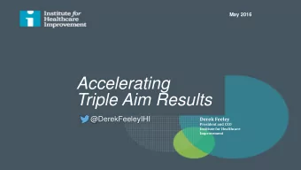 Triple Aim Results  @DerekFeeleyIHI  Derek Feeley  President and CEO  Institute for Healthcare