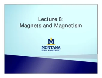 Lecture  Lecture 8:  8:  Magnets and M  Magnets and Magnetism  agnetism  Magnets  Magnets
