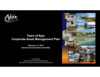 Town of Ajax  Corporate Asset Management Plan  February 13, 2017  General Government Committee