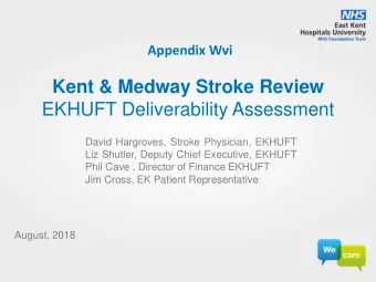 Kent &amp; Medway Stroke Review EKHUFT Deliverability Assessment David Hargroves, Stroke Physician,