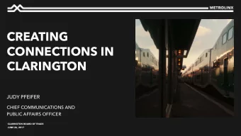 CREATING  CONNECTIONS IN  CLARINGTON  JUDY PFEIFER  CHIEF COMMUNICATIONS AND  PUBLIC AFFAIRS