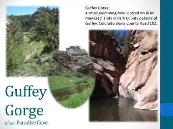 Guffey  Gorge  a.k.a. Paradise Cove  It is located approximately 12 miles east of Guffey, Colorado