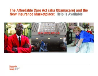 The Affordable Care Act (aka Obamacare) and the  New Insurance Marketplace:  Help is Available  NEW