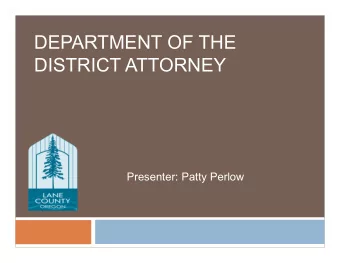 DEPARTMENT OF THE  DISTRICT ATTORNEY  Presenter: Patty Perlow  Department Overview  Mission: Strive