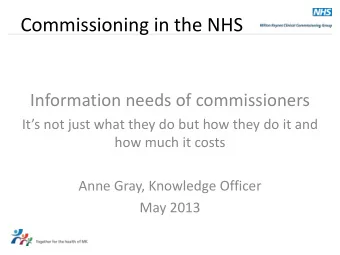 Commissioning in the NHS  Information needs of commissioners  Its not just what they do but how