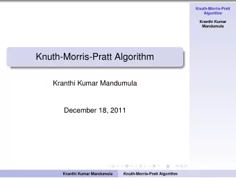 Knuth-Morris-Pratt Algorithm  Kranthi Kumar Mandumula  December 18, 2011  Kranthi Kumar Mandumula
