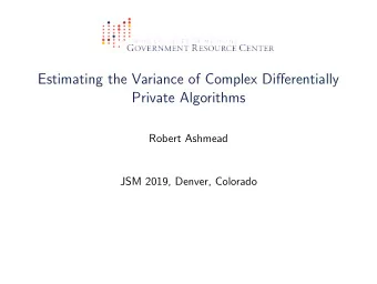 Estimating the Variance of Complex Differentially  Private Algorithms  Robert Ashmead  JSM 2019,