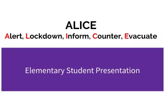 ALICE  Alert, Lockdown, Inform, Counter, Evacuate  Elementary Student Presentation  At my school, I