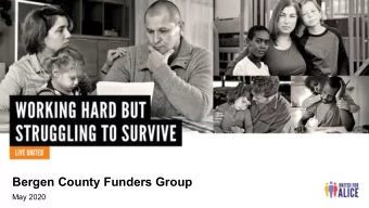 Bergen County Funders Group  May 2020  ALICE: Asset Limited, Income Constrained, Employed.  We are