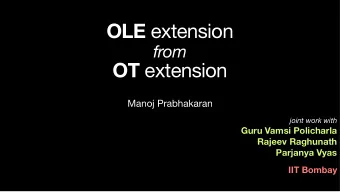 OLE extension  from  OT extension  Manoj Prabhakaran joint work with  Guru Vamsi