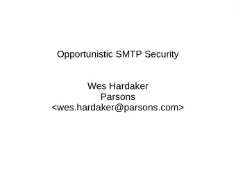 Opportunistic SMTP Security  Wes Hardaker  Parsons  &lt;wes.hardaker@parsons.com&gt;  Overview