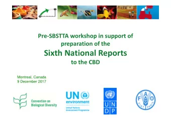 Sixth National Reports  to the CBD  Montreal, Canada  9 December 2017  Workshop Overview