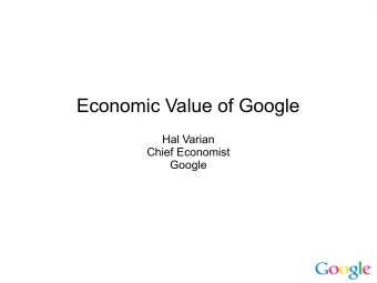 Economic Value of Google  Hal Varian  Chief Economist  Google  Value of Google  What I'm not