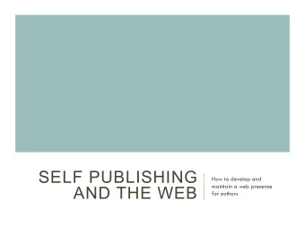 SELF PUBLISHING  How to develop and  maintain a web presence  AND THE WEB  for authors