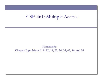CSE 461: Multiple Access  Homework:  Chapter 2, problems 1, 8, 12, 18, 23, 24, 35, 43, 46, and 58