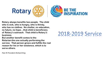 Rotary always benefits two people.  The child  who is sick, who is hungry, who is thirsty,  who has