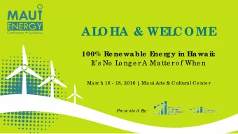 AL  O HA &amp; WEL  CO ME  100%  Re ne wable  E  ne r  gy in Hawaii:  I  t s No  L  o ng e r A