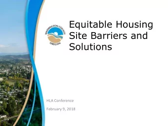 Equitable Housing  Site Barriers and  Solutions  HLA Conference  February 9, 2018  Equitable