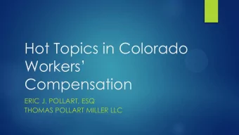 Hot Topics in Colorado  Workers  Compensation  ERIC J. POLLART, ESQ  THOMAS POLLART MILLER LLC