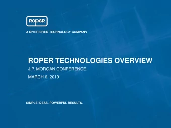 ROPER TECHNOLOGIES OVERVIEW  J.P. MORGAN CONFERENCE  MARCH 6, 2019  SIMPLE IDEAS. POWERFUL RESULTS.